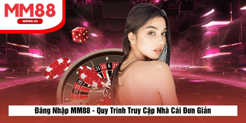 Đăng Nhập MM88 - Quy Trình Truy Cập Nhà Cái Đơn Giản